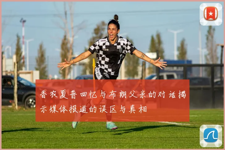 香农夏普回忆与布朗父亲的对话揭示媒体报道的误区与真相