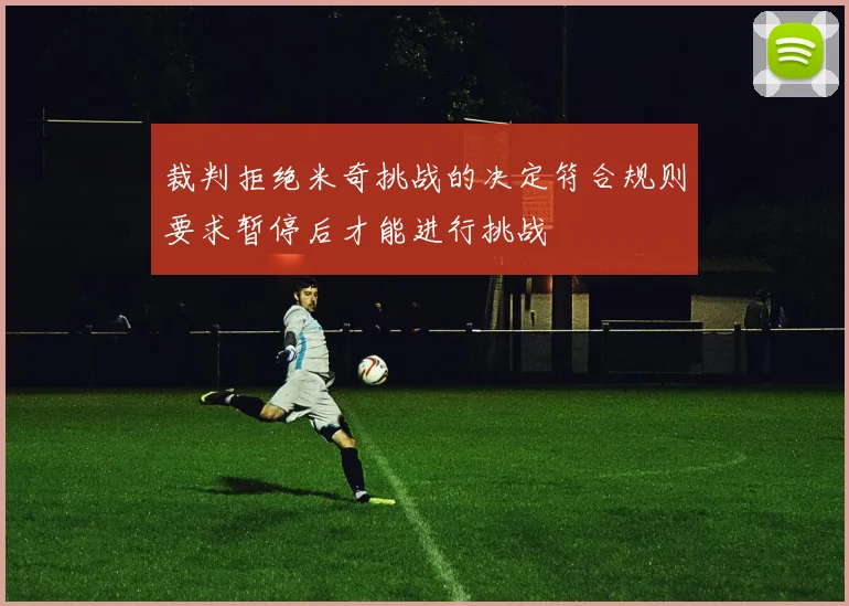 裁判拒绝米奇挑战的决定符合规则要求暂停后才能进行挑战